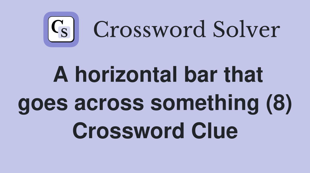 A horizontal bar that goes across something (8) Crossword Clue